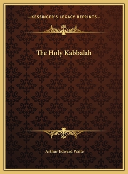 The holy Kabbalah; a study of the secret tradition in Israel as unfolded by sons of the doctrine for the benefit and consolation of the elect dispersed through the lands and ages of the greater exile