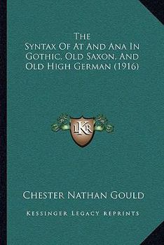 Paperback The Syntax Of At And Ana In Gothic, Old Saxon, And Old High German (1916) Book