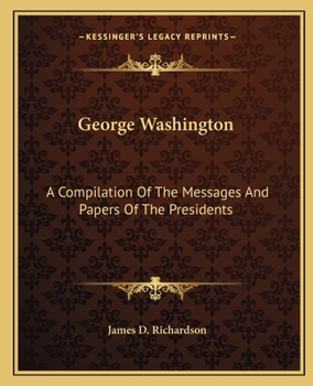 Paperback George Washington: A Compilation Of The Messages And Papers Of The Presidents Book