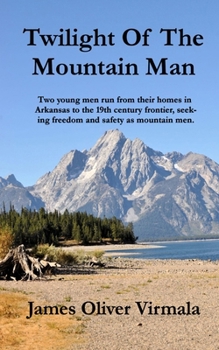 Paperback Twilight Of The Mountain Man: Two young men run from their homes in Arkansas to the 19th century frontier, seeking freedom and safety as mountain men. Book