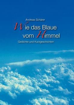 Paperback Wie das Blaue vom Himmel: Gedichte und Kurzgeschichten [German] Book
