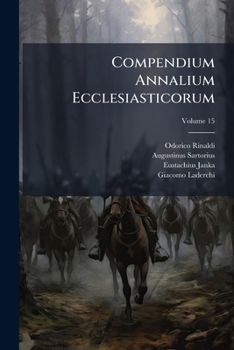 Paperback Compendium Annalium Ecclesiasticorum: Incipiens Ab Anno 1305. Perveniens Usque Ad Annum 1335; Volume 15 Book