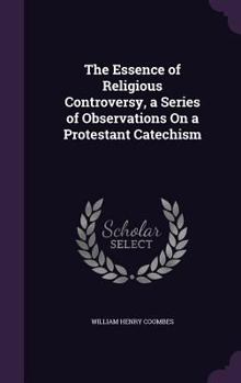 Hardcover The Essence of Religious Controversy, a Series of Observations On a Protestant Catechism Book