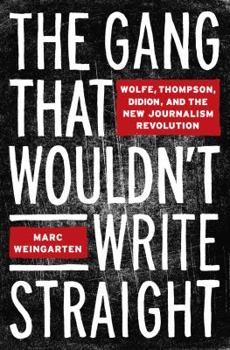 Hardcover The Gang That Wouldn't Write Straight: Wolfe, Thompson, Didion, and the New Journalism Revolution Book