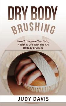 Paperback Dry Body Brushing: How to Improve Your Skin, Health & Life with the Art of Body Brushing Book