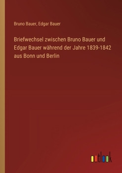 Paperback Briefwechsel zwischen Bruno Bauer und Edgar Bauer während der Jahre 1839-1842 aus Bonn und Berlin [German] Book