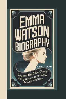EMMA WATSON BIOGRAPHY: Beyond the Silver Screen Her Journey as an Actor, Activist, and Icon
