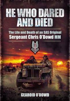 He Who Dared and Died: The Life and Death of a SAS Original, Sergeant Chris O Dowd, MM