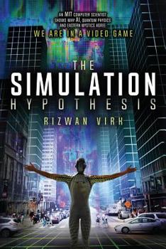 Paperback The Simulation Hypothesis: An MIT Computer Scientist Shows Why AI, Quantum Physics and Eastern Mystics All Agree We Are In a Video Game Book