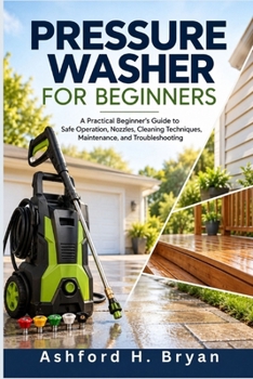 Paperback Pressure Washer for Beginners: A Practical Beginner's Guide to Safe Operation, Nozzles, Cleaning Techniques, Maintenance, and Troubleshooting Book