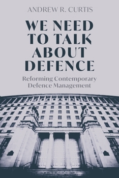 Hardcover We Need to Talk about Defence: Reforming Contemporary Defence Management Book