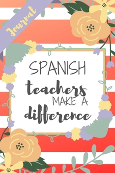 Paperback Spanish Teachers Make A Difference: Orange Stripe Yellow Flowers Floral Teacher Appreciation Gift - Softback Writing Book Notebook (6" x 9") 120 Lined Book