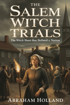THE SALEM WITCH TRIALS: The Witch Hunt That Defined a Nation