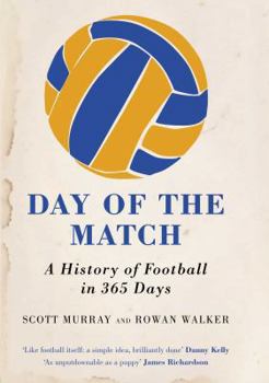 Hardcover Day of the Match: A History of Football in 366 Days. Scott Murray and Rowan Walker Book
