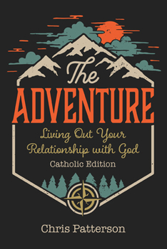 Paperback The Adventure: Living Out Your Relationship with God (Catholic Edition) Book