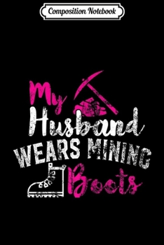 Composition Notebook: Womens My Husband Wears Mining Boots  Journal/Notebook Blank Lined Ruled 6x9 100 Pages