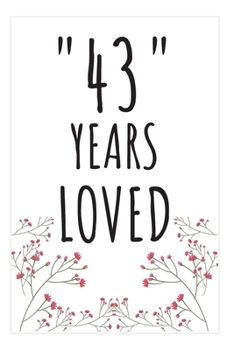 Years Loved Notebook: 43rd Birthday Gifts For Him or Her. Blank Lined Notebook. Original Gag Present For Any 43 Year Old Women or Men.