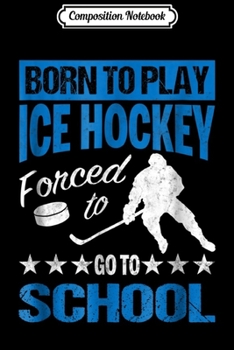 Paperback Composition Notebook: Born To Play Ice Hockey Forced To Go To School Journal/Notebook Blank Lined Ruled 6x9 100 Pages Book