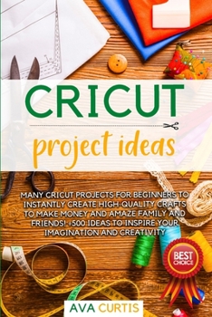 Paperback Cricut Project ideas: Many Cricut projects for beginners to instantly create high-quality crafts to make money and amaze family and friends! Book