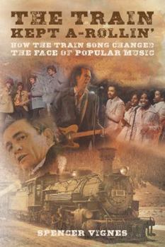 Paperback The Train Kept A-Rollin: How the Train Song Changed the Face of Popular Music Book