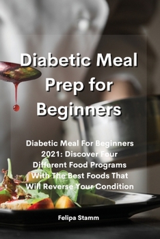 Paperback Diabetic Meal Prep Cookbook: Diabetic Meal For Beginners 2021: Discover Four Different Food Programs With The Best Foods That Will Reverse Your Con Book