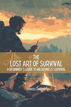 Paperback The Lost Art of Survival: A Beginner's Guide to Wilderness Survival Book