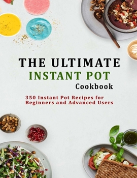 Paperback The Ultimate Instant Pot cookbook: 350 Instant Pot Recipes for Beginners and Advanced Users Book