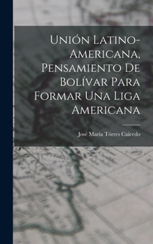 Hardcover Unión Latino-Americana, Pensamiento de Bolívar para Formar Una Liga Americana [Spanish] Book