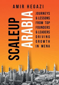 Hardcover Scaleup Arabia: Journeys & Lessons from Top Founders & Leaders Driving Growth in MENA Book