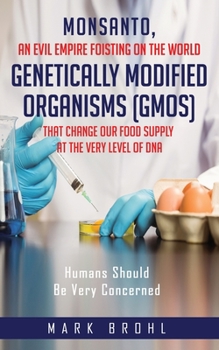 Paperback Monsanto, An Evil Empire Foisting On The World Genetically Modified Organisms (GMOs) That Change Our Food Supply At The Very Level Of DNA Book