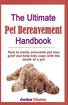 Paperback The Ultimate Pet Bereavement Handbook: How to easily overcome pet loss grief and help kids cope with the death of a pet Book