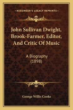 Paperback John Sullivan Dwight, Brook-Farmer, Editor, And Critic Of Music: A Biography (1898) Book