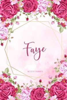 Faye Weekly Planner: Custom Personal Name To Do List Academic Schedule Logbook Appointment Notes School Supplies Time Management Watercolor Pink Floral Cute Gift