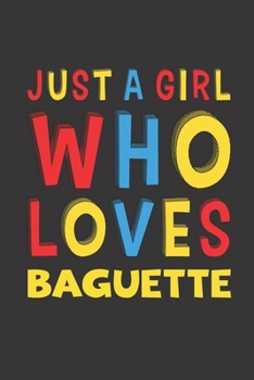 Paperback Just A Girl Who Loves Baguette: Baguette Lovers Girl Women Funny Gifts Lined Journal Notebook 6x9 120 Pages Book