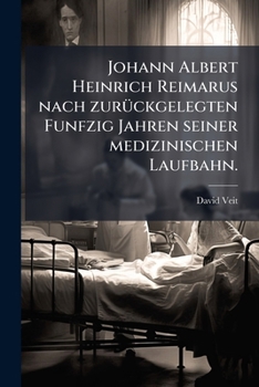 Johann Albert Heinrich Reimarus Nach Zuruckgelegten Funfzig Jahren Seiner Medizinischen Laufbahn: Ein Biographischer Beytrag Zur Feyer Des 29sten Apri