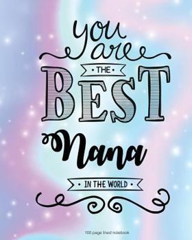 Paperback You Are The Best Nana in the World 100 Lined Page Notebook: 100 Page Lined Notebook, Notes, Note Pad, Notebook Gift, Journal, Jotter, Notebook Gift, P Book