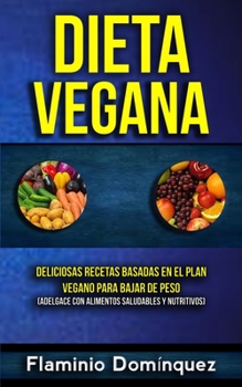 Paperback Dieta Vegana: Deliciosas recetas basadas en el plan vegano para bajar de peso (Adelgace con alimentos saludables y nutritivos) [Spanish] Book