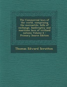 Paperback The Commercial Laws of the World, Comprising the Mercantile, Bills of Exchange, Bankruptcy and Maritime Laws of Civilised Nations Volume 6 - Primary S [Multiple Languages] Book