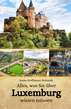 Alles, was Sie über Luxemburg wissen müssen (German Edition)