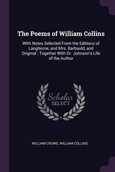 Paperback The Poems of William Collins: With Notes Selected From the Editions of Langhorne, and Mrs. Barbauld, and Original: Together With Dr. Johnson's Life Book