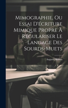 Hardcover Mimographie, Ou Essai D'écriture Mimique Propre À Régulariser Le Langage Des Sourds-muets [French] Book