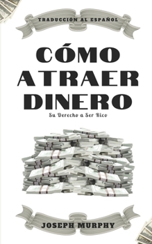 Cómo atraer dinero: Su derecho a ser rico (Spanish Edition)
