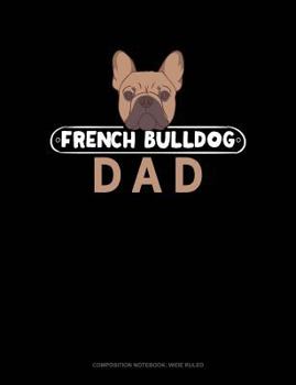 Paperback French Bulldog Dad: Composition Notebook: Wide Ruled Book