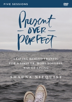 Present Over Perfect Video Study: Leaving Behind Frantic for a Simpler, More Soulful Way of Living