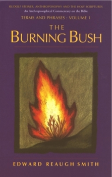 Paperback The Burning Bush: Rudolf Steiner, Anthroposophy, and the Holy Scriptures: Terms & Phrases Book