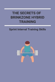 Paperback The Secrets Of Brinkzone Hybrid Training: Sprint Interval Training Skills: Brinkzone Hybrid Training Book