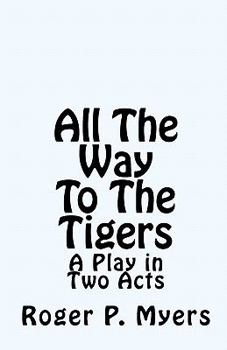 Paperback All The Way To The Tigers: A Play in Two Acts Book