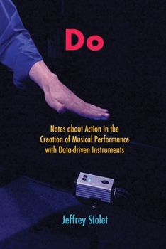 Paperback Do: Notes about Action in the Creation of Musical Performance with Data-driven Instruments Book