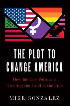 Hardcover The Plot to Change America: How Identity Politics Is Dividing the Land of the Free Book