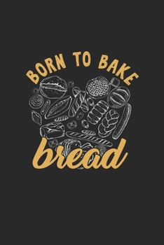 Born to Bake Bread: Cool Pastry Lover sayings Design Notebook Composition Book Novelty Gift (6x9) Dot Grid Notebook to write in